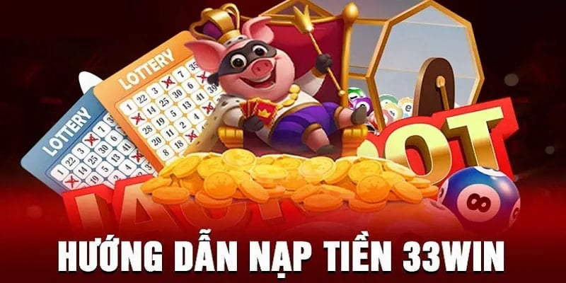 Các phương thức nạp tiền phổ biến trên 33Win bao gồm ngân hàng, ví điện tử và thẻ cào.